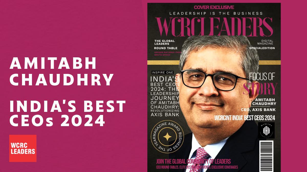 India’s Best CEOs 2024: The Leadership Journey of Amitabh Chaudhry: Revolutionizing Axis Bank