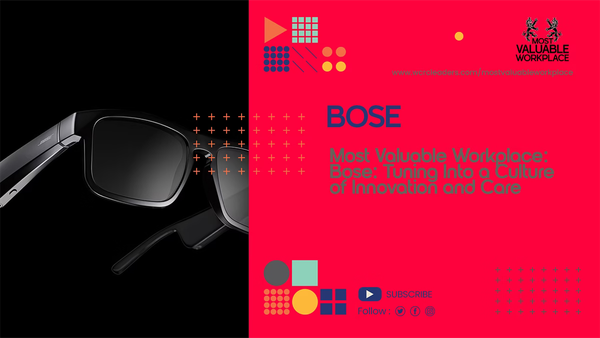 World's Most Valuable Workplace: Bose: Tuning Into a Culture of Innovation and Care