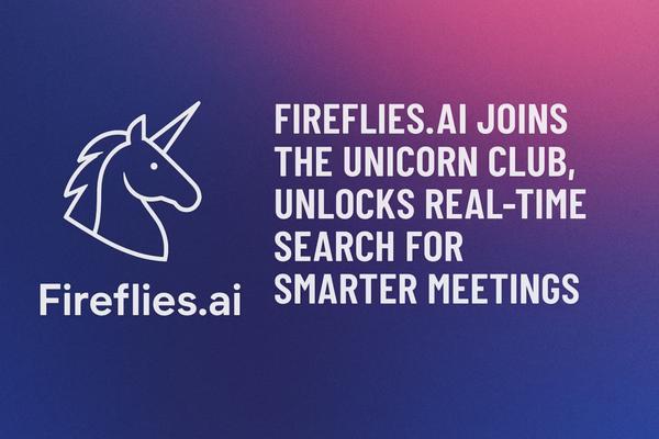 Fireflies.ai Joins the Unicorn Club, Unlocks Real-Time Search for Smarter Meetings
